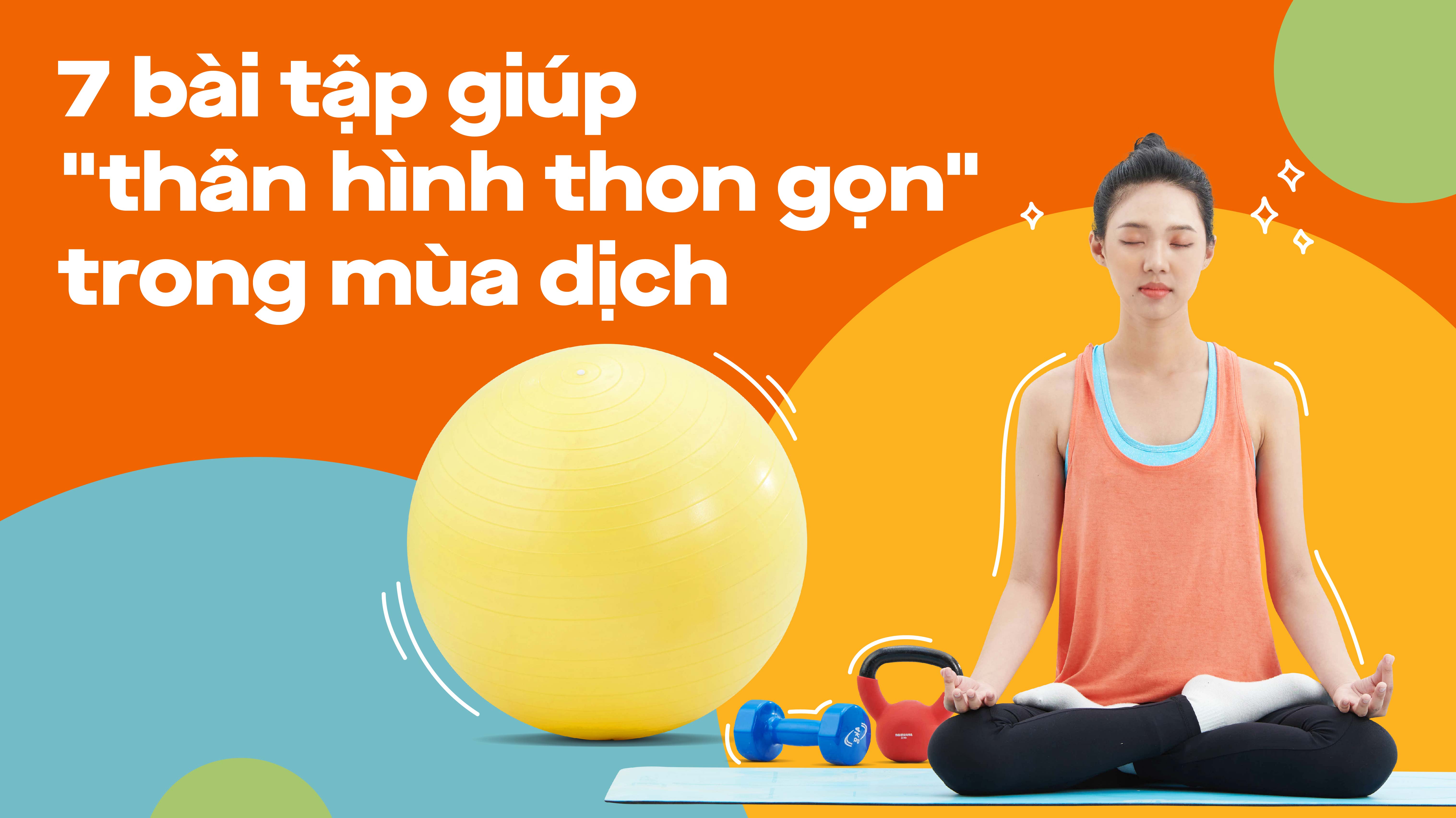 7 bài tập giúp bạn lấy lại “thân hình thon gọn” những ngày giãn cách